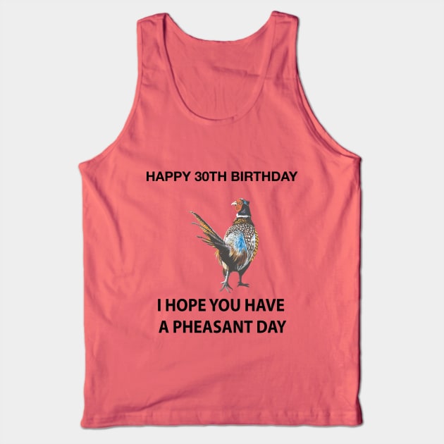 Happy 30th Birthday I hope you have a Pheasant day on grey Tank Top by IslesArt